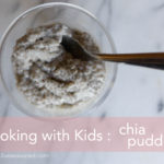 Cooking with Kids : Chia Pudding